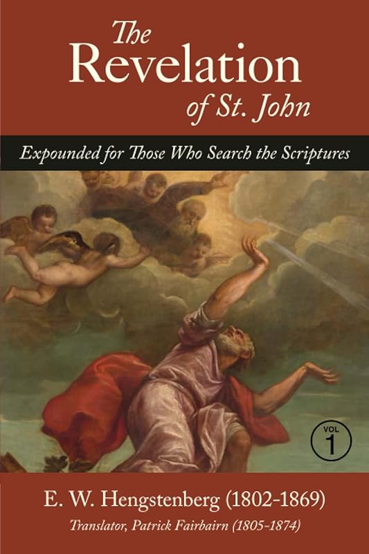 The Revelation of St. John: Expounded for Those Who Search the Scriptures, Vol. 1 by E W Hengstenberg