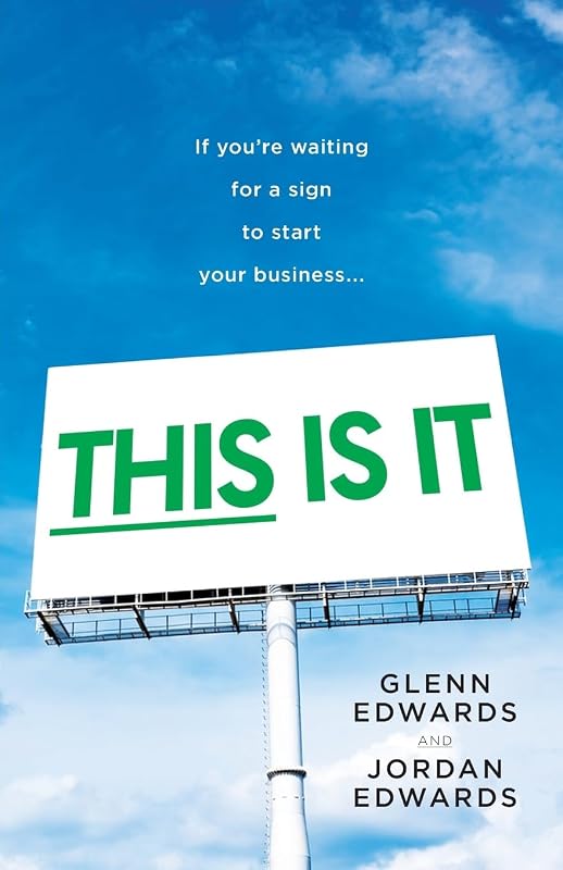 This Is It: If You're Waiting for a Sign to Start Your Business by Glenn Edwards