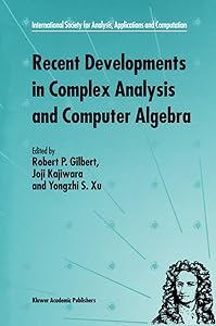 Recent Developments in Complex Analysis and Computer Algebra (INTERNATIONAL SOCIETY FOR ANALYSIS, APPLICATIONS AND) by Robert P. Gilbert