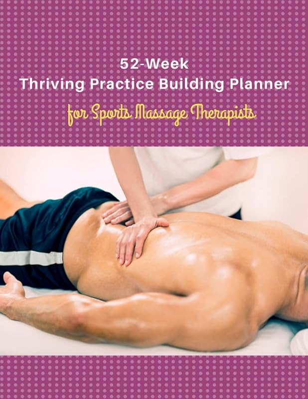 52-Week Thriving Practice Building Planner for Sports Massage Therapists: A guided journal to help you get the clients you want and keep them by G St George