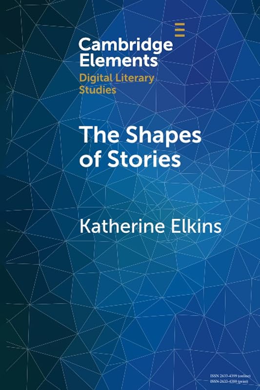 The Shapes of Stories (Elements in Digital Literary Studies) by Katherine Elkins