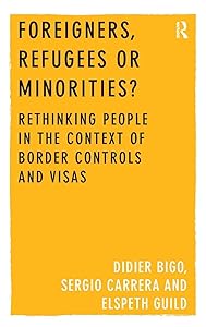 Foreigners, Refugees or Minorities?: Rethinking People in the Context of Border Controls and Visas by Didier Bigo