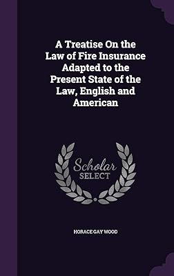 A Treatise On the Law of Fire Insurance Adapted to the Present State of the Law, English and American