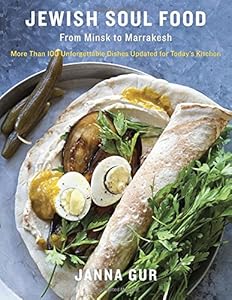 Jewish Soul Food: From Minsk to Marrakesh, More Than 100 Unforgettable Dishes Updated for Today's Kitchen by Janna Gur