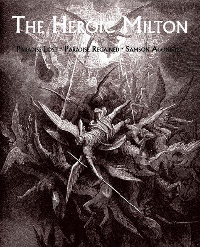 The Heroic Milton: Paradise Lost, Paradise Regained, Samson Agonistes by John Milton