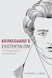 Kierkegaard's Existentialism: The Theological Self and The Existential Self by George Leone