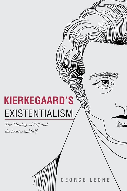 Kierkegaard's Existentialism: The Theological Self and The Existential Self by George Leone