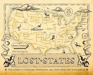 Lost States: True Stories of Texlahoma, Transylvania, and Other States That Never Made It