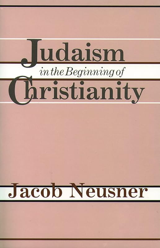 Judaism in the Beginning of Christianity by Jacob Neusner