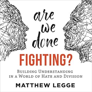 Are We Done Fighting?: Building Understanding in a World of Hate and Division by Matthew Legge