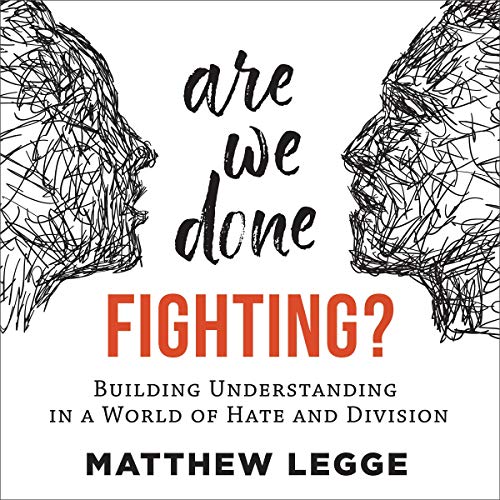 Are We Done Fighting?: Building Understanding in a World of Hate and Division by Matthew Legge