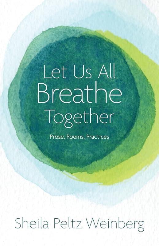 Let Us All Breathe Together: Prose, Poems, Practices by Sheila Peltz Weinberg