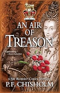 An Air of Treason: A Sir Robert Carey Mystery by P F Chisholm