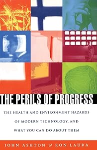 The Perils of Progress: The Health and Environment Hazards of Modern Technology, and What You Can Do About Them