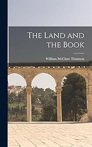 The Land and the Book by William McClure Thomson
