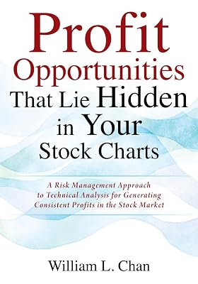 Profit Opportunities That Lie Hidden in Your Stock Charts: A Risk Management Approach to Technical Analysis for Generating Consistent Profits in the Stock Market