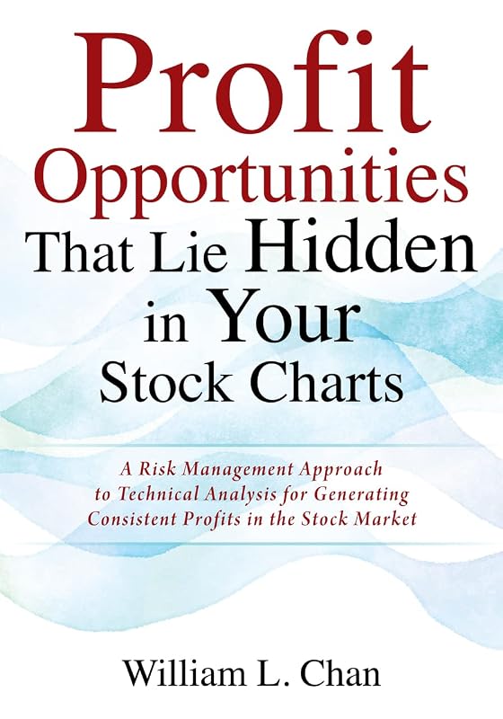 Profit Opportunities That Lie Hidden in Your Stock Charts: A Risk Management Approach to Technical Analysis for Generating Consistent Profits in the Stock Market by William L. Chan