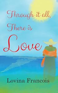 Through it all, There is Love by Lovina Francois