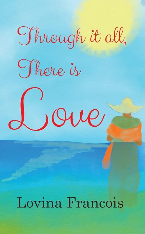 Through it all, There is Love by Lovina Francois