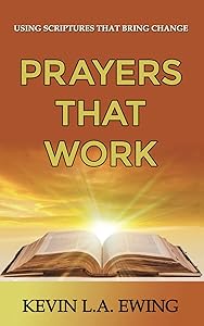 Prayers That Work: Using Scriptures That Bring Change by Kevin L.A. Ewing