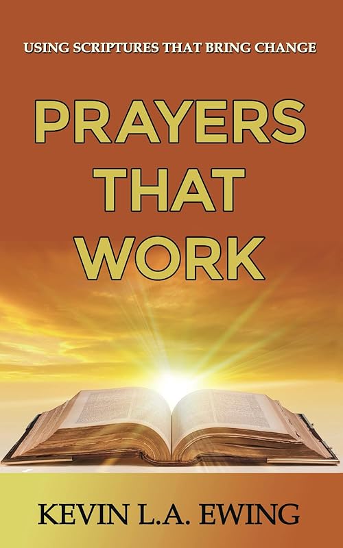 Prayers That Work: Using Scriptures That Bring Change by Kevin L.A. Ewing