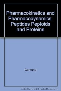 Pharmacokinetics and Pharmacodynamics: Peptides Peptoids and Proteins by Garzone