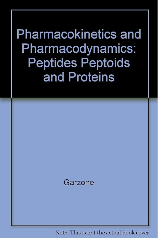Pharmacokinetics and Pharmacodynamics: Peptides Peptoids and Proteins by Garzone