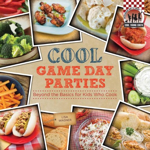 Cool game day parties : beyond the basics for kids who cook by Lisa Wagner