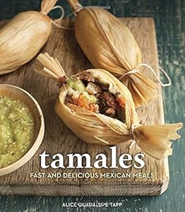 Tamales: Fast and Delicious Mexican Meals by Alice Guadalupe Tapp