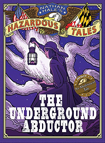 Nathan Hale's Hazardous Tales: The Underground Abductor by Nathan Hale