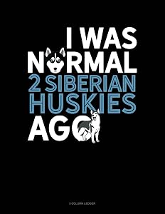 I Was Normal 2 Siberian Huskys Ago: 5 Column Ledger