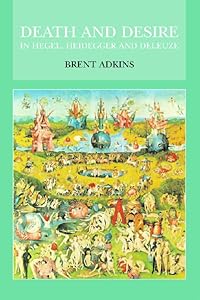 Death and Desire in Hegel, Heidegger and Deleuze by Brent Adkins