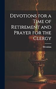 Devotions for a Time of Retirement and Prayer for the Clergy by Devotions