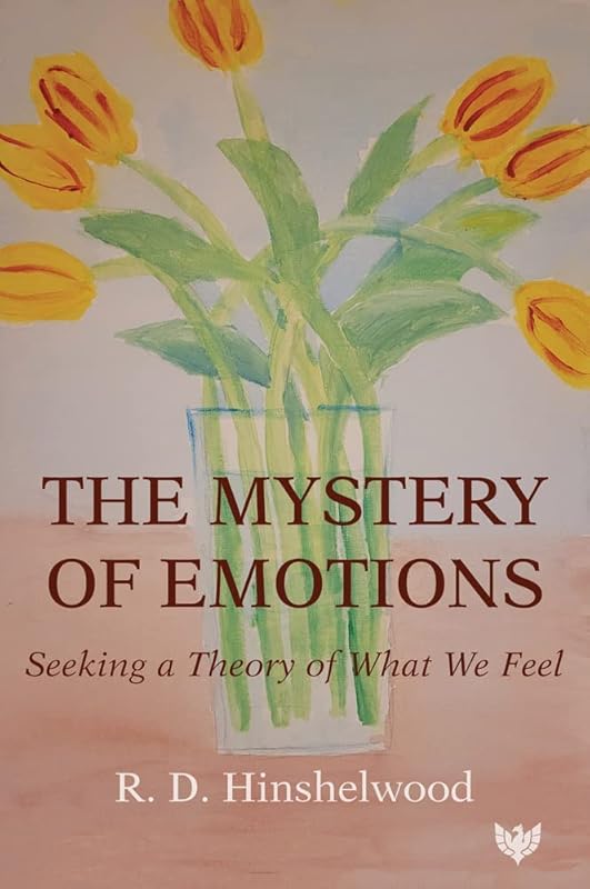 The Mystery of Emotions: Seeking a Theory of What We Feel by R D Hinshelwood