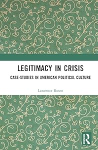 Legitimacy in Crisis: Case-Studies in American Political Culture by Lawrence Rosen
