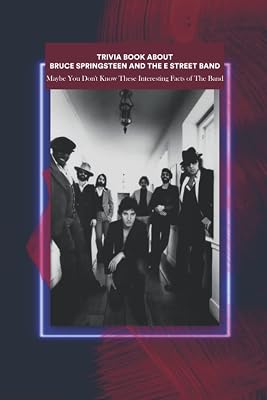 Trivia Book About Bruce Springsteen and The E Street Band: Maybe You Don't Know These Interesting Facts of The Band