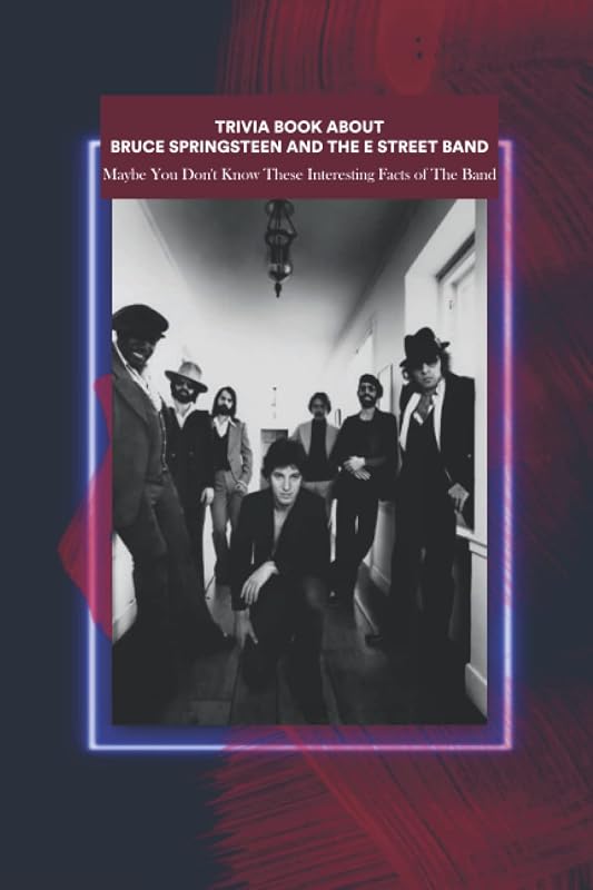 Trivia Book About Bruce Springsteen and The E Street Band: Maybe You Don't Know These Interesting Facts of The Band by Mr Twanda Pearsall
