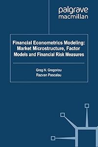 Financial Econometrics Modeling: Market Microstructure, Factor Models and Financial Risk Measures by G. Gregoriou