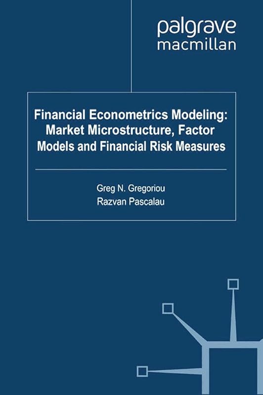 Financial Econometrics Modeling: Market Microstructure, Factor Models and Financial Risk Measures by G. Gregoriou