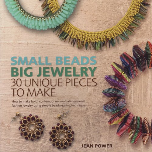 Small Beads Big Jewelry: 30 Unique Pieces to Make by Jean Power