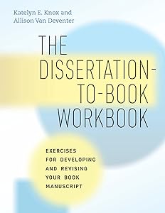The Dissertation-to-Book Workbook: Exercises for Developing and Revising Your Book Manuscript (Chicago Guides to Writing, Editing, and Publishing) by Katelyn E. Knox