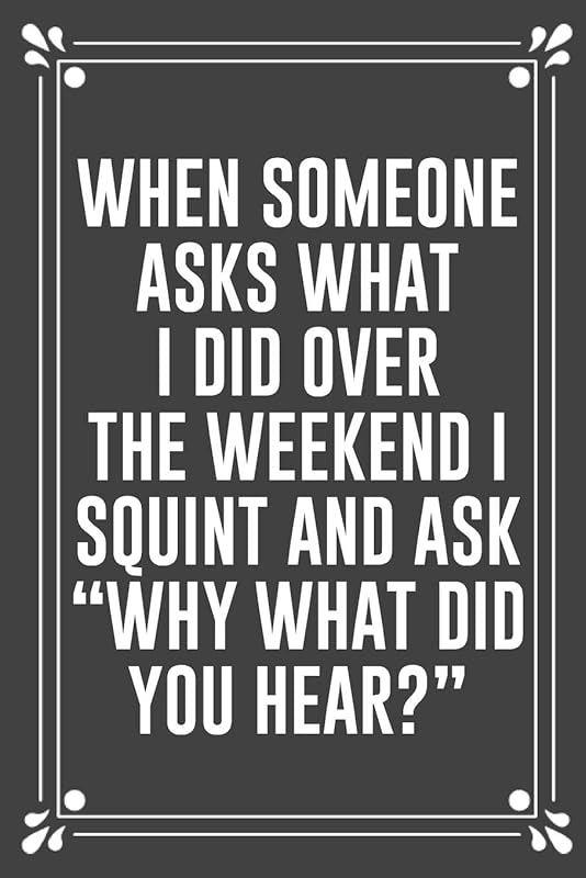 WHEN SOMEONE ASKS WHAT I DID OVER THE WEEKEND I SQUINT AND ASK “WHY WHAT DID YOU HEAR?”: Funny Blank Lined Ofiice Journals For Friend or Coworkers by JFF Book Publishing