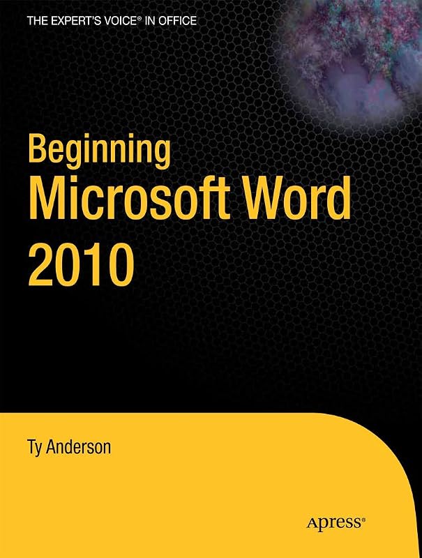 Beginning Microsoft Word 2010 (Expert's Voice in Office) by Ty Anderson