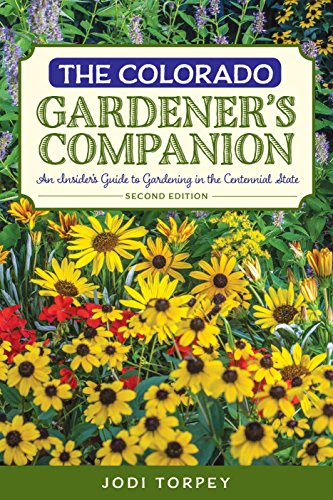 The Colorado Gardener's Companion: An Insider's Guide to Gardening in the Centennial State by Jodi Torpey