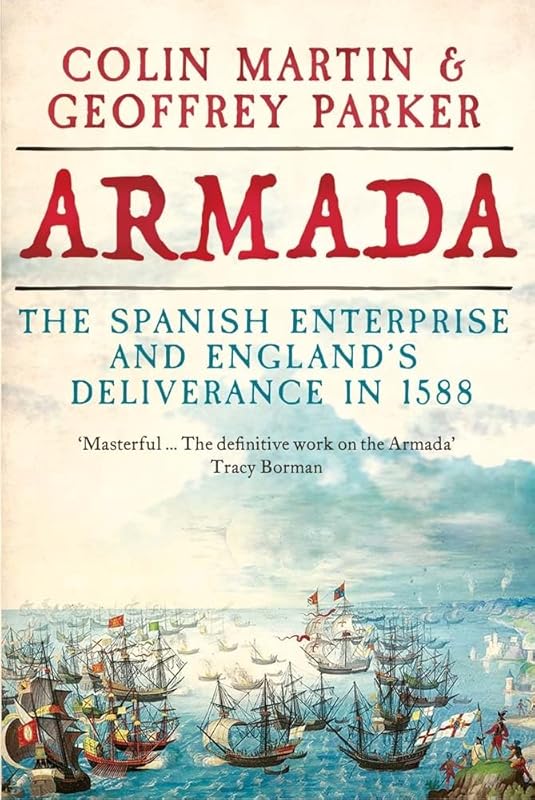 Armada: The Spanish Enterprise and England’s Deliverance in 1588 by Colin Martin