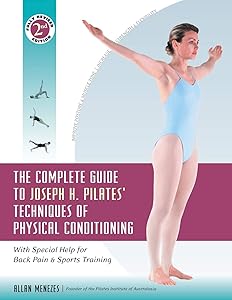 The Complete Guide to Joseph H. Pilates' Techniques of Physical Conditioning: With Special Help for Back Pain and Sports Training by Allan Menezes