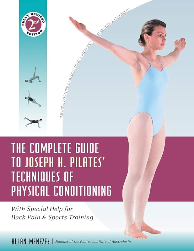 The Complete Guide to Joseph H. Pilates' Techniques of Physical Conditioning: With Special Help for Back Pain and Sports Training by Allan Menezes