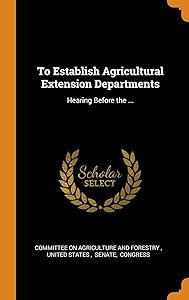 To Establish Agricultural Extension Departments: Hearing Before the ...