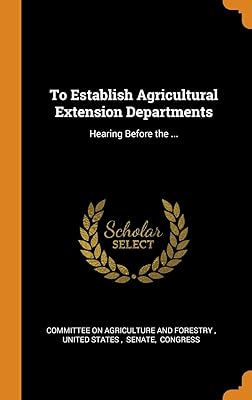 To Establish Agricultural Extension Departments: Hearing Before the ...