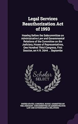 Legal Services Reauthorization Act of 1993: Hearing Before the Subcommittee on Administrative Law and Governmental Relations of the Committee on the ... First Session, on H.R. 2644 ... Septembe